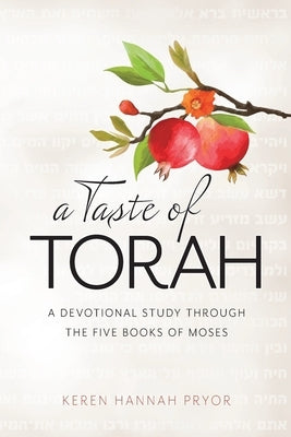 A Taste of Torah: A Devotional Study Through The Five Books of Moses by Pryor, Keren Hannah