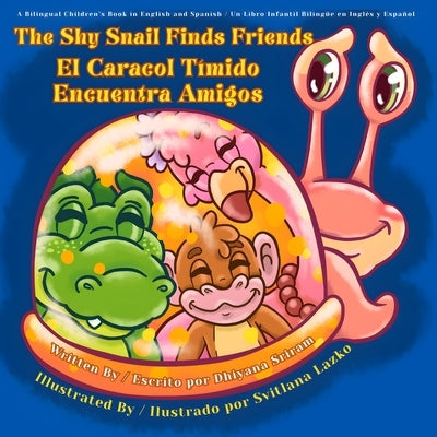 The Shy Snail Finds Friends / El Caracol Tímido Encuentra Amigos: A Bilingual Children's Book in English and Spanish / Un Libro Infantil Bilingüe en I by Sriram, Dhiyana