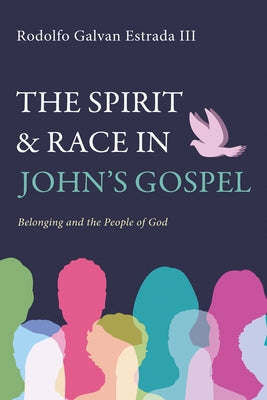 The Spirit and Race in John's Gospel: Belonging and the People of God by Estrada, Rodolfo Galvan