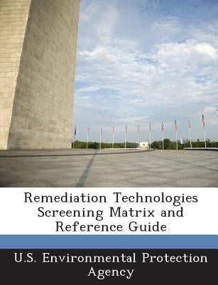 Remediation Technologies Screening Matrix and Reference Guide by U S Environmental Protection Agency