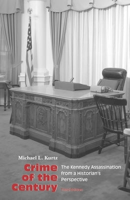 Crime of the Century: The Kennedy Assassination from a Historian's Perspective by Kurtz, Michael L.