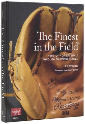 The Finest in the Field(r): A History of Baseball Through 50 Iconic Gloves by Wheatley, Ed