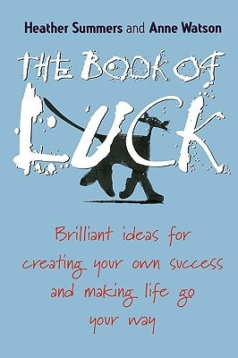 The Book of Luck: Brilliant Ideas for Creating Your Own Success and Making Life Go Your Way by Summers, Heather