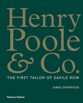 Henry Poole & Co.: The First Tailor of Savile Row by Sherwood, James