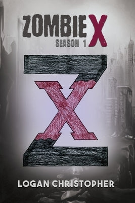 Zombie X: Season 1 by Christopher, Logan