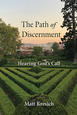 The Path of Discernment: Hearing God's Call by Kresich, Matt