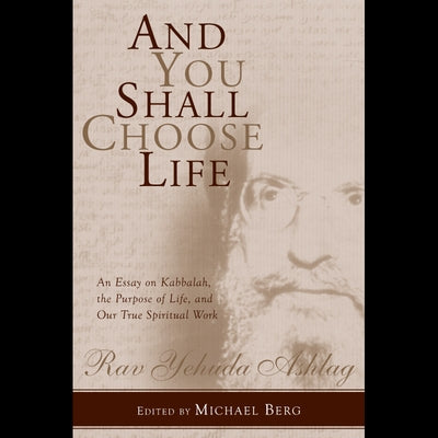 And You Shall Choose Life by Ashlag, Rav Yehuda