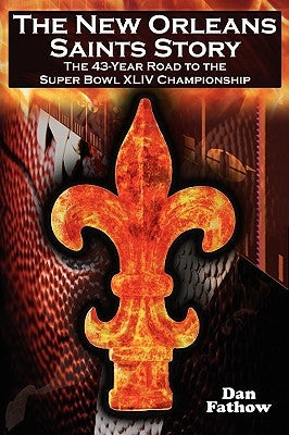 The New Orleans Saints Story: The 43-Year Road to the 2009 Super Bowl Championship by Fathow, Dan
