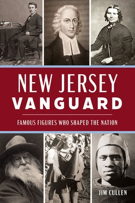New Jersey Vanguard: Famous Figures Who Shaped the Nation by Cullen, Jim