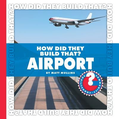 How Did They Build That? Airport by Mullins, Matt