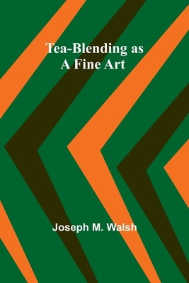 Tea-Blending as a Fine Art by Walsh, Joseph M.