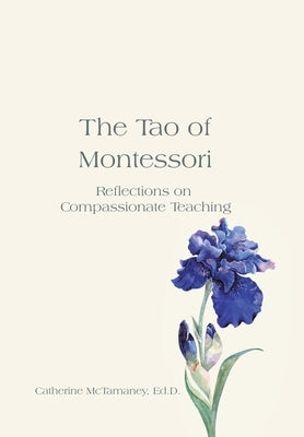 The Tao of Montessori: Reflections on Compassionate Teaching by McTamaney Ed D., Catherine