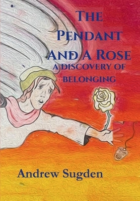 THE PENDANT AND A ROSE a discovery of belonging by Sugden, Andrew