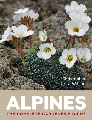 Alpines: The Complete Gardener's Guide by Grey-Wilson, Christopher