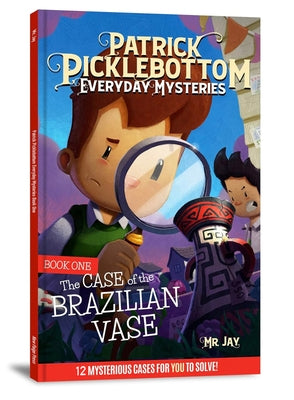 The Patrick Picklebottom Mysteries, Book 1 (Revised, 2nd Edition): The Case of the Brazilian Vase by MR Jay