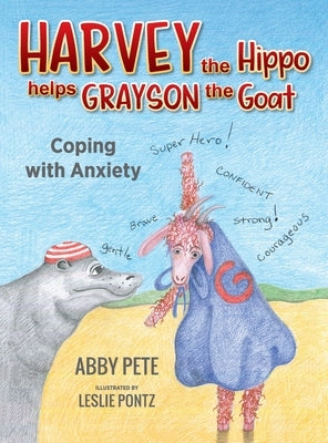 Harvey the Hippo Helps Grayson the Goat: Coping with Anxiety by Pete, Abby