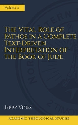 The Vital Role of Pathos in a Complete Text-Driven Interpretation of the Book of Jude: Interpreting Jude's Pathos by Vines, Jerry