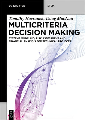 Multicriteria Decision Making: Systems Modeling, Risk Assessment, and Financial Analysis for Technical Projects by Havranek, Timothy