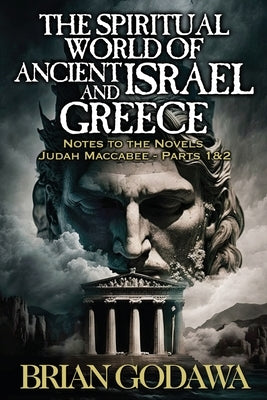 The Spiritual World of Ancient Israel and Greece: Biblical Background to the Novels Judah Maccabee - Parts 1&2 by Godawa, Brian
