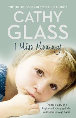 I Miss Mommy: The True Story of a Frightened Young Girl Who Is Desperate to Go Home by Glass, Cathy