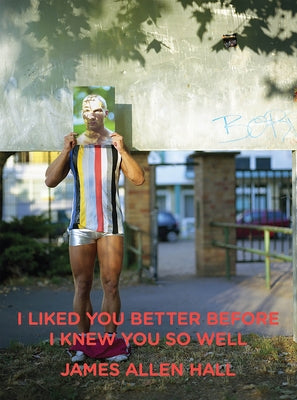 I Liked You Better Before I Knew You So Well by Hall, James Allen