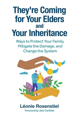 They're Coming for Your Elders and Your Inheritance: Ways to Protect Your Family, Mitigate the Damage, and Change the System by Rosenstiel, LÃ©onie