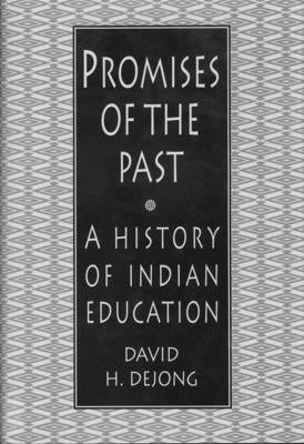 Promises of the Past: A History of Indian Education by Dejong, David H.