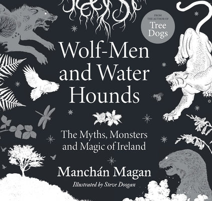 Wolf-Men and Water Hounds: The Myths, Monsters and Magic of Ireland by Magan, Manchán