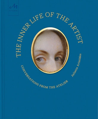 The Inner Life of the Artist: Conversations from the Atelier by Aristides, Juliette