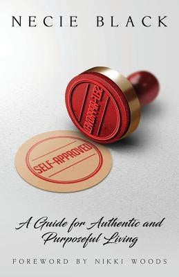 Self-Approved: A Guide for Authentic and Purposeful Living by Black, Necie