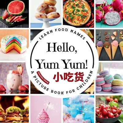 Hello, Yum Yum!: A Fun Picture Book to Learn Food Names and Build Vocabulary in English, Simplified Chinese, and Pinyin by Chang, Charlotte