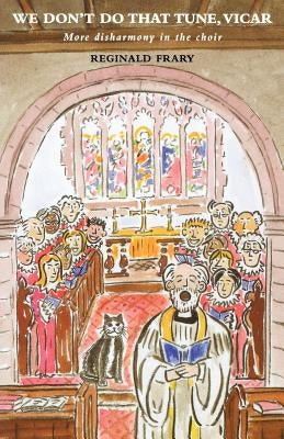 We Don't Do That Tune, Vicar: More Disharmony in the Choir Stalls by Frary, Reg
