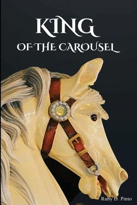 King Of The Carousel by Pinto, Ruby D.