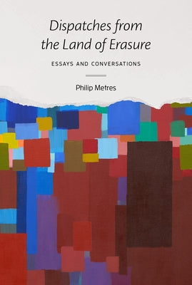 Dispatches from the Land of Erasure: Essays and Conversations by Metres, Philip