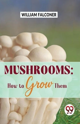 Mushrooms: how to grow them by Falconer, William
