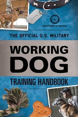 The Official U.S. Military Working Dog Training Handbook by Department of Defense