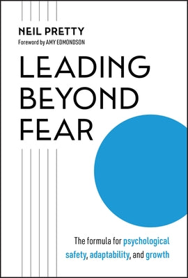 Leading Beyond Fear: The Formula for Psychological Safety, Adaptability, and Growth by Pretty, Neil