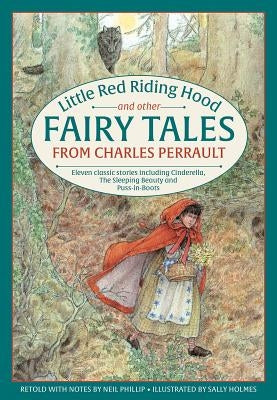 Little Red Riding Hood and Other Fairy Tales from Charles Perrault: Eleven Classic Stories Including Cinderella, the Sleeping Beauty and Puss-In-Boots by Neil Philip