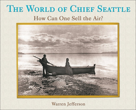 The World of Chief Seattle: How Can One Sell the Air? by Jefferson, Warren