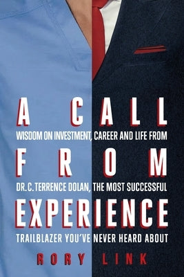 A Call from Experience: Wisdom on Investment, Career and Life from Dr. C. Terrence Dolan, the Most Successful Trailblazer You've Never Heard A by Link, Rory