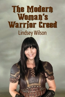 The Modern Woman's Warrior Creed by Wilson, Lindsey