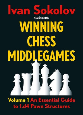 Winning Chess Middlegames: Volume 1: An Essential Guide to 1.E4 Pawn Structures by Sokolov, Ivan