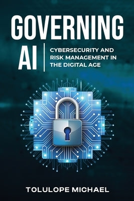 Governing AI: Cybersecurity and Risk Management in the Digita Age by Michael, Tolulope