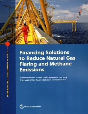 Financing Solutions to Reduce Natural Gas Flaring and Methane Emissions by Lorenzato, Gianni