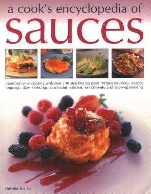 A Cook's Encyclopedia of Sauces: Transform Your Cooking with Over 175 Step-By-Step Recipes for Great Classic Sauces, Toppings, Dips, Dressings, Marina by France, Christine