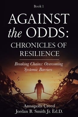 Against the Odds: Chronicles of Resilience (Book 1): Breaking Chains: Overcoming Systemic Barriers (Against the Odds: Chronicles of Resi by Smith, Jordan B., Jr.