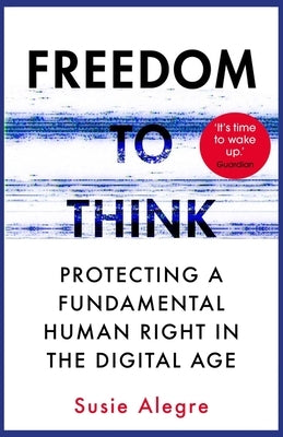 Freedom to Think: Protecting a Fundamental Human Right in the Digital Age by Alegre, Susie
