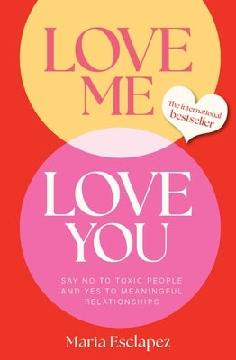 Love Me Love You: Say No to Toxic People and Yes to Meaningful Relationships by Esclapez, Maria