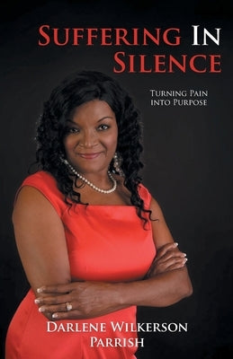 Suffering In Silence: Turning Pain Into Purpose by Parrish, Darlene Wilkerson