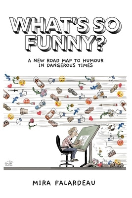 What's So Funny?: A New Road Map to Humour in Dangerous Times by Falardeau, Mira